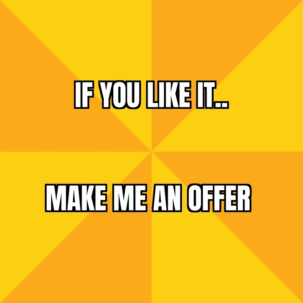 MAKE ME AN OFFER !!